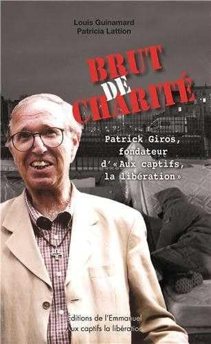 Imagen de archivo de Brut de charit : Patrick Giros, fondateur d'Aux captifs, la libration a la venta por Ammareal