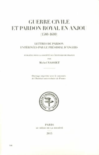 Stock image for Guerre civile et pardon royal en Anjou ( 1580-1600) Lettres de pardon entrines par le prsidial d'Angers for sale by Okmhistoire