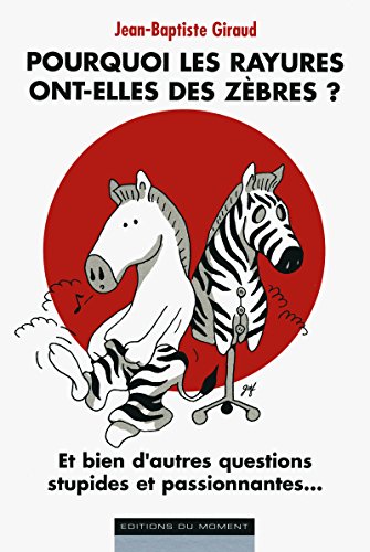 Pourquoi les rayures ont-elles des zÃ¨bres ? (French Edition) (9782354170271) by Jean-Baptiste Girard