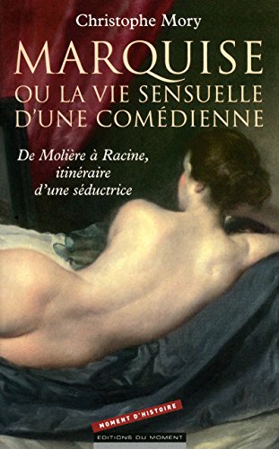 Stock image for Marquise ou la vie sensuelle d'une comdienne : De Molire  Racine, itinraire d'une sductrice for sale by medimops