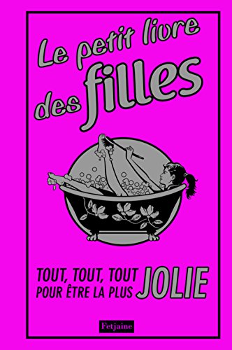 Beispielbild fr Le Petit Livre Des Filles : Tout, Tout, Tout Pour tre La Plus Jolie zum Verkauf von RECYCLIVRE