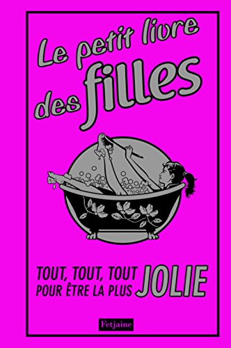 Stock image for Le petit livre des filles : Tout, tout, tout pour tre la plus jolie for sale by Ammareal