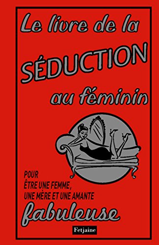 Beispielbild fr Le livre de la sduction au fminin: Pour tre une femme, une mre et une amante fabuleuse zum Verkauf von Ammareal