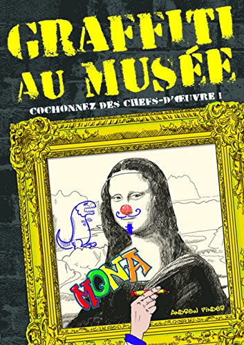 graffiti au musÃ©e ; cochonnez des chefs-d'oeuvre ! (9782354252731) by Andrew Pinder