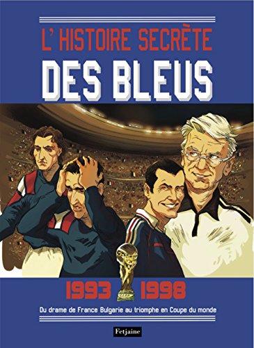 Imagen de archivo de L'histoires secrtes des bleus, 1993-1998: Du drame de France-Bulgarie au triomphe en Coupe du monde a la venta por Ammareal