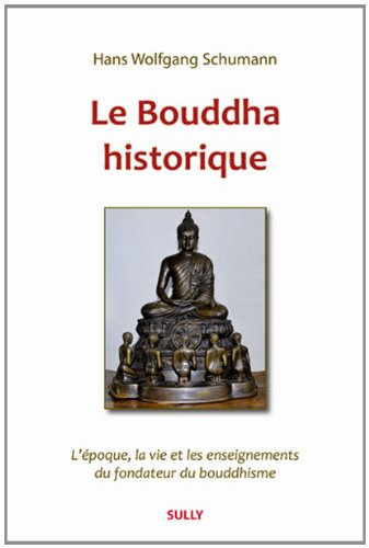 9782354320584: Le Bouddha historique : L'poque, la vie et les enseignements du fondateur du bouddhisme