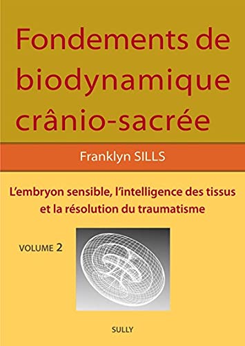 9782354322649: Fondements de biodynamique crnio sacre Vol 2: L'embryon sensible, l'intelligence des tissus et la rsolution des traumatismes