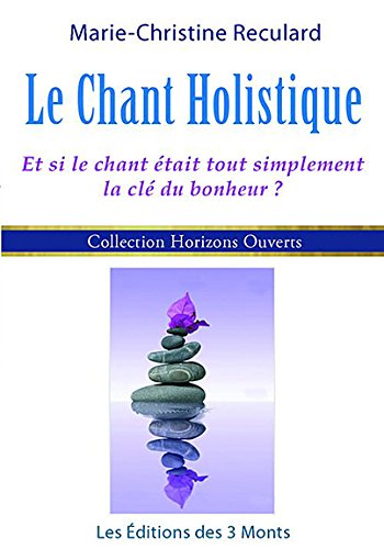 Beispielbild fr Le Chant Holistique : Et Si Le Chant tait Tout Simplement La Cl Du Bonheur ? zum Verkauf von RECYCLIVRE