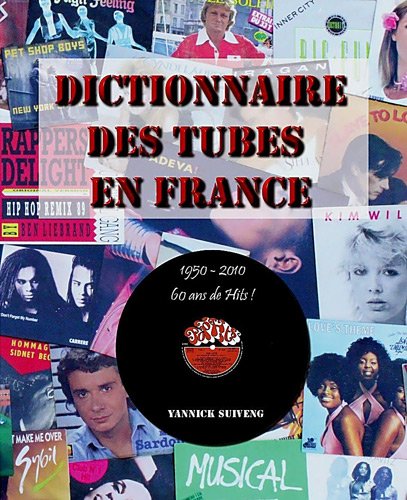 9782354510602: Dictionnaire des tubes en France: 60 ans de hits ! 1950-2010
