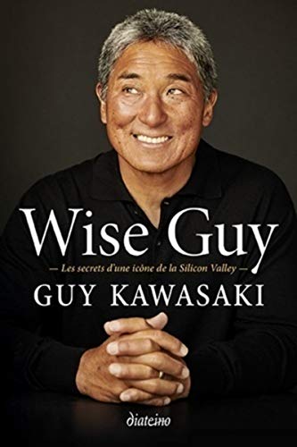 Wise guy - Les secrets d`une icone de la Silicon Valley: Les secrets d`une icône de la Silicon Valley - Kawasaki, Guy und Marylène Delbourg-Delphis