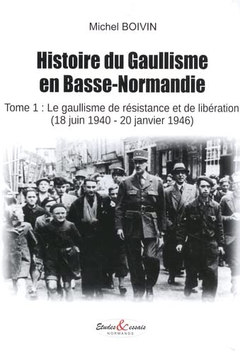Beispielbild fr Histoire du Gaullisme en Basse-Normandie - Tome 1 : le gaullisme de rsistance et de libration zum Verkauf von Gallix