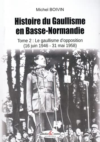 Beispielbild fr Histoire du Gaullisme en Basse-Normandie - tome 2 : le gaullisme d'opposition (16 juin 46-31 mai 58) zum Verkauf von Gallix