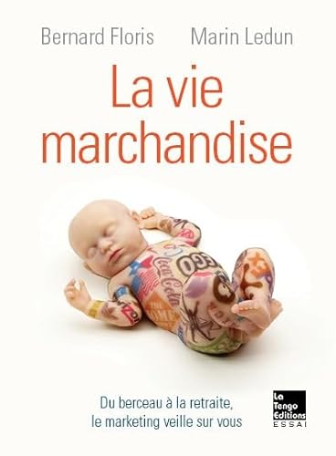 Beispielbild fr La vie marchandise : Du berceau  la retraite, le marketing veille sur vous zum Verkauf von medimops