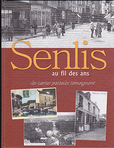 9782354670337: Senlis au fil des ans les cartes postales tmoignent