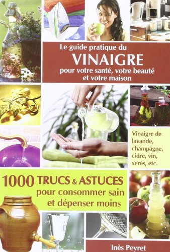 Beispielbild fr Le Guide Pratique Du Vinaigre Pour Votre Sante, Votre Beaute Et Votre Maison zum Verkauf von pompon