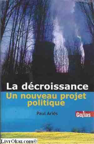 La decroissance un nouveau projet politique - Paul Ariès