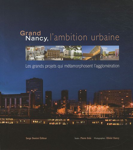 Imagen de archivo de Grand Nancy, l'ambition urbaine: Les grands projets qui mtamorphosent l'agglomration a la venta por Ammareal