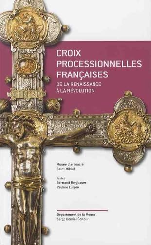 9782354751210: CROIX PROCESSIONNELLES FRANCAISES DE LA RENAISSANCE A LA REVOLUTION: De la Renaissance  la Rvolution