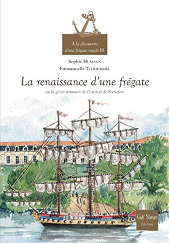 9782354880033: A la dcouverte d'une frgate royale: Tome 3, La renaissance d'une frgate ou la gloire retrouve de l'arsenal de Rochefort