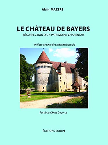 9782354982027: Le chteau de Bayers: Rsurrection d'un patrimoine charentais