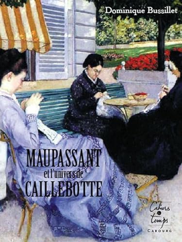 Beispielbild fr Maupassant et l'univers de Caillebotte zum Verkauf von Chapitre.com : livres et presse ancienne