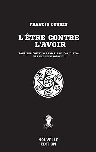 Beispielbild fr L'tre Contre L'avoir : Pour Une Critique Radicale Et Dfinitive Du Faux Omniprsent. zum Verkauf von RECYCLIVRE