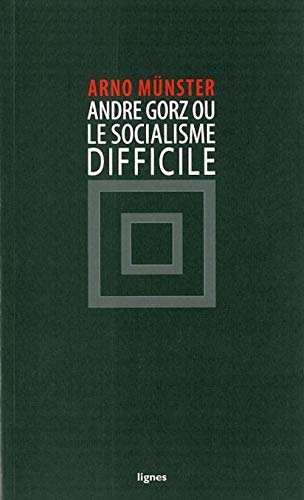ANDRE GORZ OU LE SOCIALISME DIFFICILE