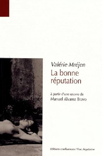 Beispielbild fr La Bonne Rputation :  Partir D'une Oeuvre De Manuel Alvarez Bravo zum Verkauf von RECYCLIVRE