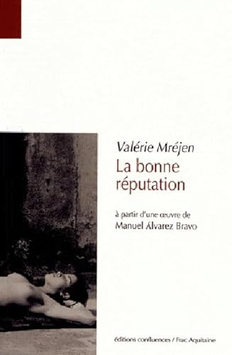 Stock image for La Bonne Rputation :  Partir D'une Oeuvre De Manuel Alvarez Bravo for sale by RECYCLIVRE