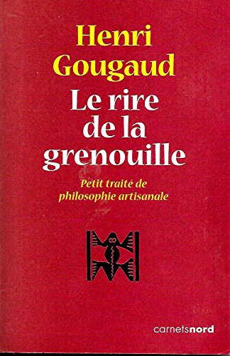 LE RIRE DE LA GRENOUILLE Å½PETIT TRAITE DE PHILOSOPHIE ARTISANALE (9782355360121) by GOUGAUD, Henri