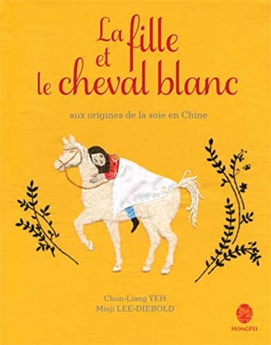 Imagen de archivo de La fille et le cheval blanc - Aux origines de la soie en Chine a la venta por Ammareal