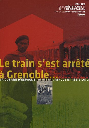 Stock image for Le train s'est arrt  Grenoble.: La guerre d'Espagne et l'Isre - Refuge et rsistance for sale by Ammareal