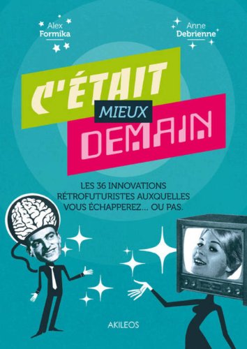 Beispielbild fr C'tait mieux demain. Les 36 innovations rtrofuturistes auxquelles vous chappez.ou pas. [Broch] Formika, Alex et Debrienne, Anne zum Verkauf von Au bon livre