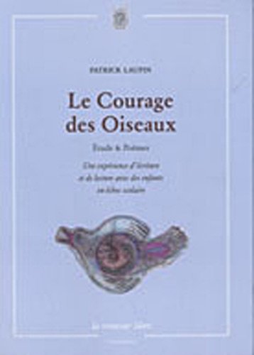 Beispielbild fr Le Courage des Oiseaux : Etudes & Pomes, une exprience d'criture et de lecture avec des enfants en chec scolaire zum Verkauf von Ammareal