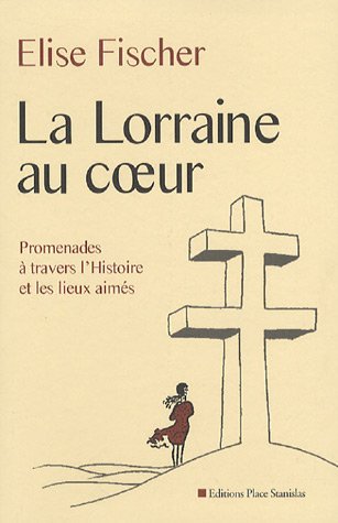 Beispielbild fr La Lorraine Au Coeur : Promenades  Travers L'histoire Et Les Lieux Aims zum Verkauf von RECYCLIVRE