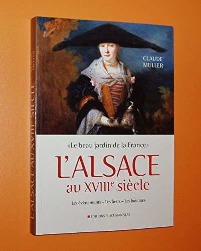 Beispielbild fr L'Alsace au XVIIIe sicle : Le beau jardin de la France zum Verkauf von medimops