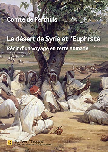 Stock image for Le Desert de Syrie et l'Euphrate - Recit d'un Voyage en Terre Nomade (1866) De, Perthuis comte for sale by BIBLIO-NET