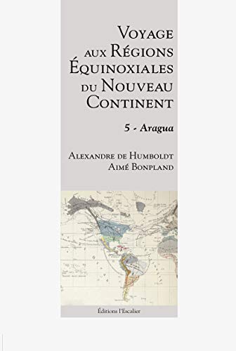 Beispielbild fr Voyage aux rgions quinoxiales du nouveau continent - Tome 5 - Aragua zum Verkauf von Gallix