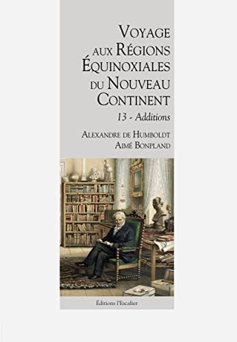Beispielbild fr Voyage aux Rgions quinoxiales du Nouveau Continent - Tome 13 - Additions zum Verkauf von Gallix