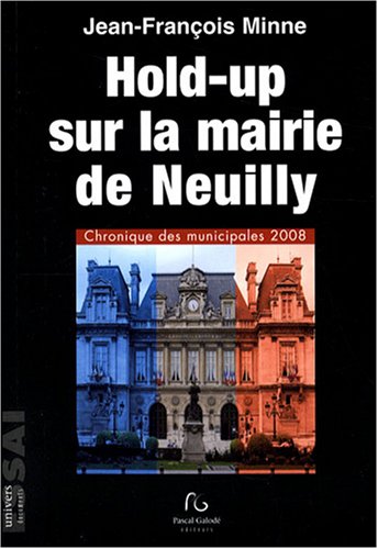 9782355930362: Hold-up sur la mairie de Neuilly : Chronique des municipales 2008