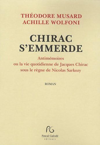 9782355930768: Chirac s'emmerde: Antimmoires ou La vie quotidienne de Jacques Chirac sous le rgne de Nicolas Sarkozy