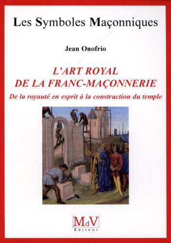 Beispielbild fr L'art royal de la franc-maonnerie : De la royaut en esprit  la construction du temple zum Verkauf von Revaluation Books