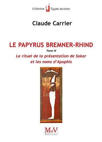 9782355993121: Le papyrus Bremner-Rhind: Tome 3, Le rituel de la prsentation de Sokar et les noms d'Apophis
