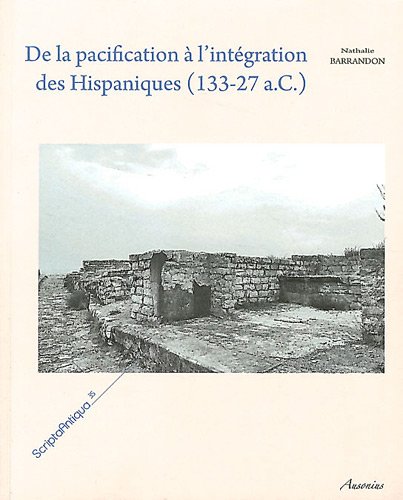 De la pacification à l'intégration des Hispaniques ( 133-27 a.C ) - Les mutations des sociétés in...