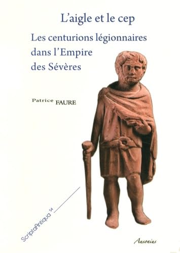 Imagen de archivo de L'aigle et le cep. Les centurions lgionnaires dans l'Empire des Svres a la venta por Okmhistoire