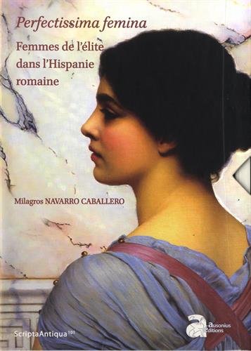 Stock image for Perfectissima femina. Femmes de l lite dans l Hispanie romaine for sale by Okmhistoire