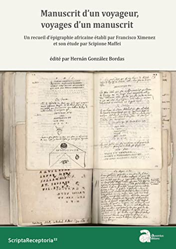 9782356134745: Manuscrit d'un voyageur, voyages d'un manuscrit: Un recueil d'pigraphie africaine tabli par Francisco Ximenez et son tude par Scipione Maffei