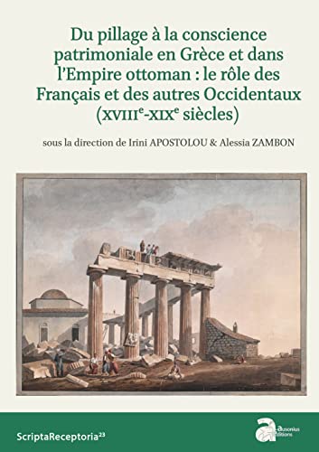 Beispielbild fr DU PILLAGE A LA CONSCIENCE PATRIMONIALE EN GRECE ET DANS L'EMPIRE OTTOMAN : LE R zum Verkauf von Librairie Guillaume Bude-Belles Lettres