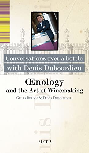 DENIS DUBOURDIEU - OENOLOGY AND THE ART OF WINEMAKING (9782356391124) by DUBOURDIEU, Denis; BERDIN, Gilles