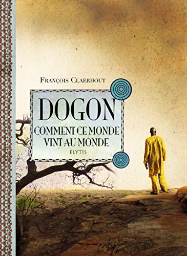 9782356391629: Dogon, comment ce monde vint au monde: Cosmogonie des Dogons du Mali